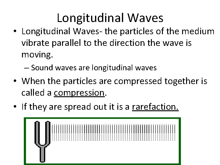 Longitudinal Waves • Longitudinal Waves- the particles of the medium vibrate parallel to the