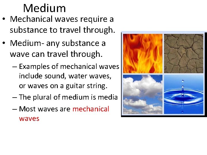 Medium • Mechanical waves require a substance to travel through. • Medium- any substance