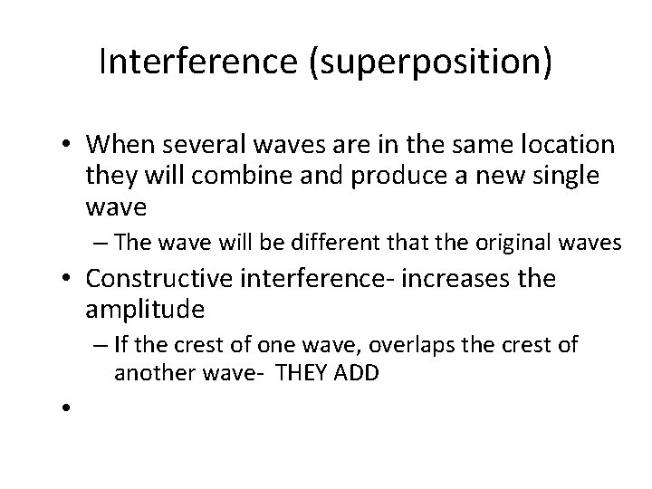 Interference (superposition) • When several waves are in the same location they will combine