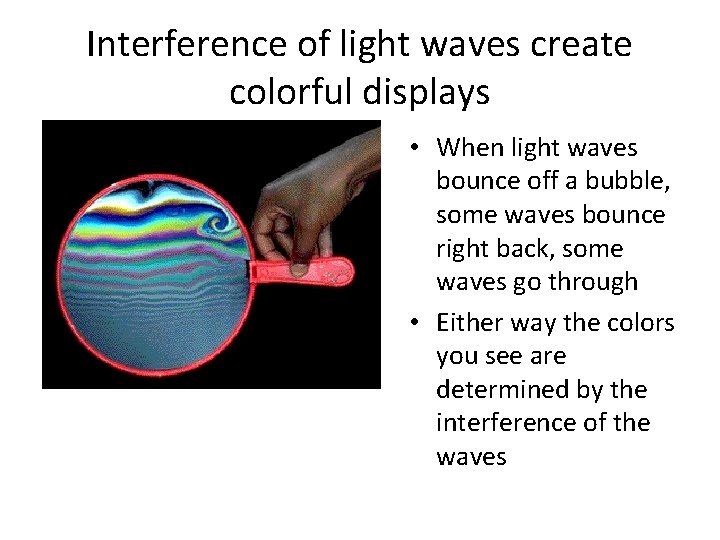 Interference of light waves create colorful displays • When light waves bounce off a
