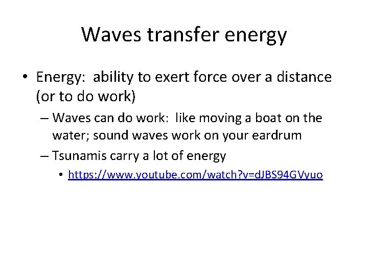 Waves transfer energy • Energy: ability to exert force over a distance (or to