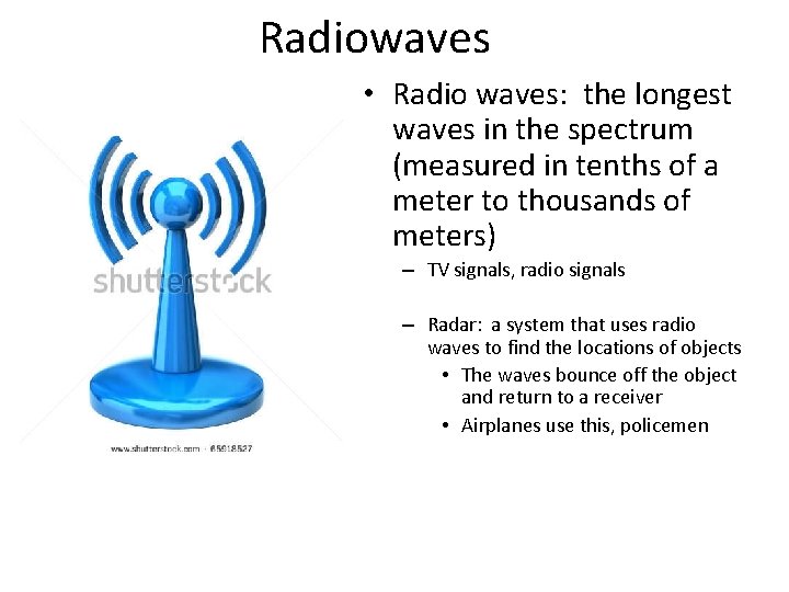 Radiowaves • Radio waves: the longest waves in the spectrum (measured in tenths of