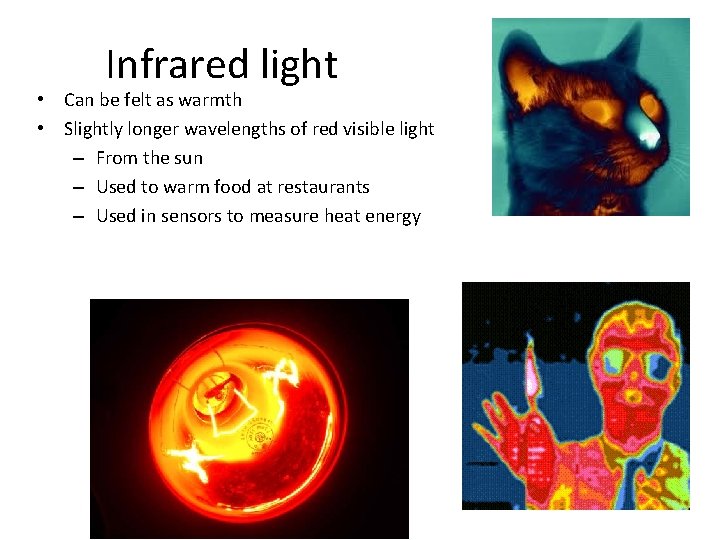 Infrared light • Can be felt as warmth • Slightly longer wavelengths of red
