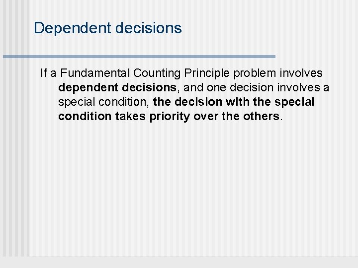 Dependent decisions If a Fundamental Counting Principle problem involves dependent decisions, and one decision