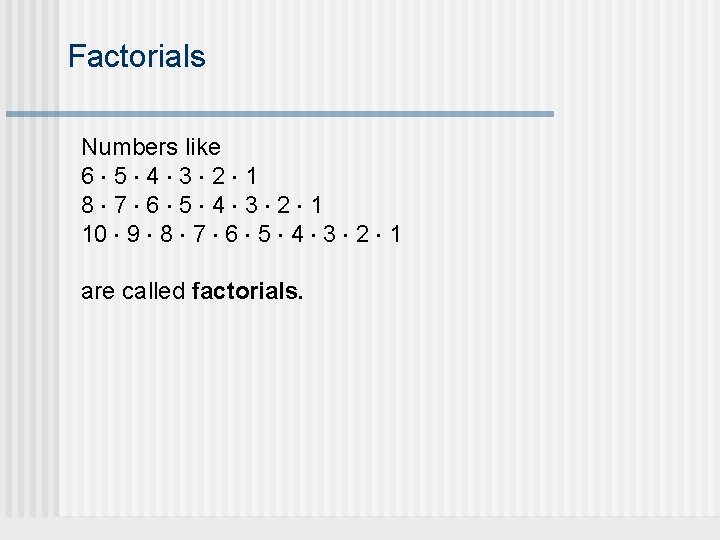 Factorials Numbers like 6× 5× 4× 3× 2× 1 8× 7× 6× 5× 4×
