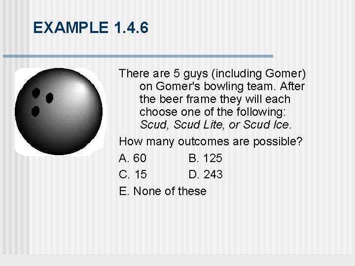 EXAMPLE 1. 4. 6 There are 5 guys (including Gomer) on Gomer's bowling team.