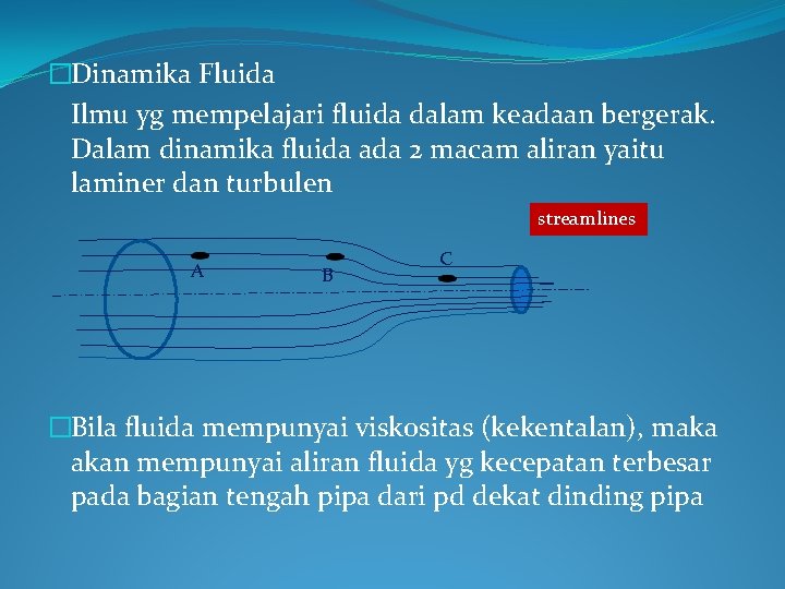 �Dinamika Fluida Ilmu yg mempelajari fluida dalam keadaan bergerak. Dalam dinamika fluida ada 2