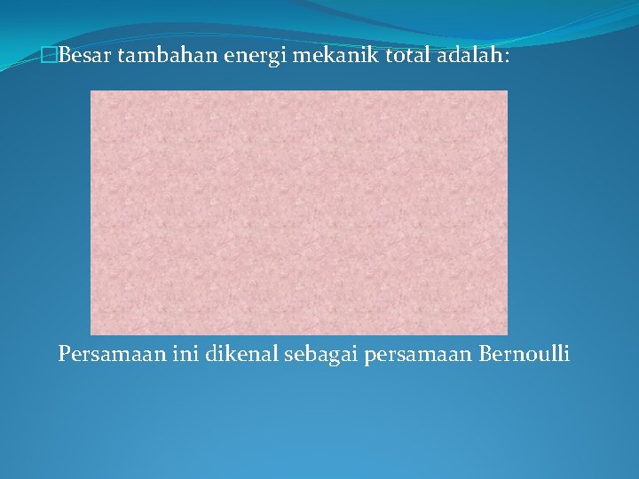 �Besar tambahan energi mekanik total adalah: Persamaan ini dikenal sebagai persamaan Bernoulli 