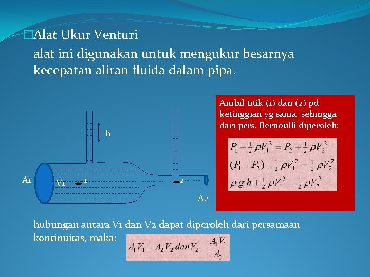 �Alat Ukur Venturi alat ini digunakan untuk mengukur besarnya kecepatan aliran fluida dalam pipa.