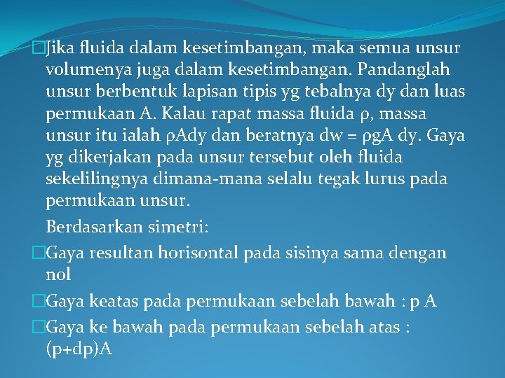 �Jika fluida dalam kesetimbangan, maka semua unsur volumenya juga dalam kesetimbangan. Pandanglah unsur berbentuk