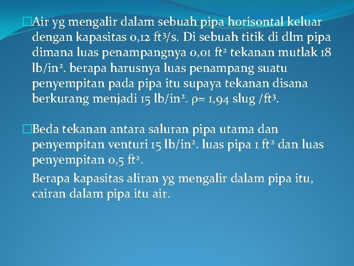 �Air yg mengalir dalam sebuah pipa horisontal keluar dengan kapasitas 0, 12 ft 3/s.