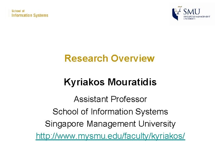 Research Overview Kyriakos Mouratidis Assistant Professor School of Information Systems Singapore Management University http: Research Overview Kyriakos Mouratidis Assistant Professor School of Information Systems Singapore Management University http: