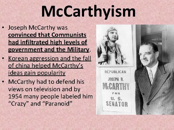 Mc. Carthyism • Joseph Mc. Carthy was convinced that Communists had infiltrated high levels Mc. Carthyism • Joseph Mc. Carthy was convinced that Communists had infiltrated high levels