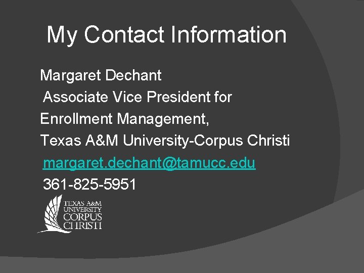 My Contact Information Margaret Dechant Associate Vice President for Enrollment Management, Texas A&M University-Corpus