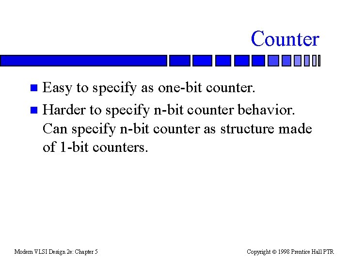 Counter Easy to specify as one-bit counter. n Harder to specify n-bit counter behavior.