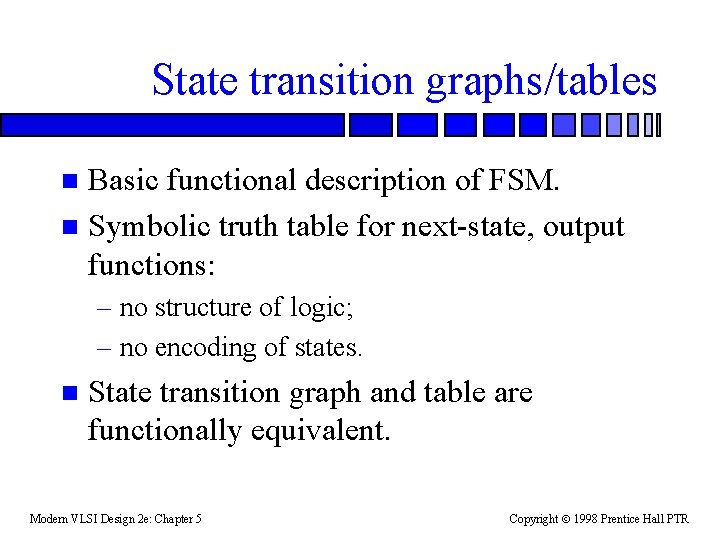 State transition graphs/tables Basic functional description of FSM. n Symbolic truth table for next-state,