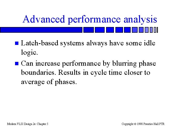 Advanced performance analysis Latch-based systems always have some idle logic. n Can increase performance