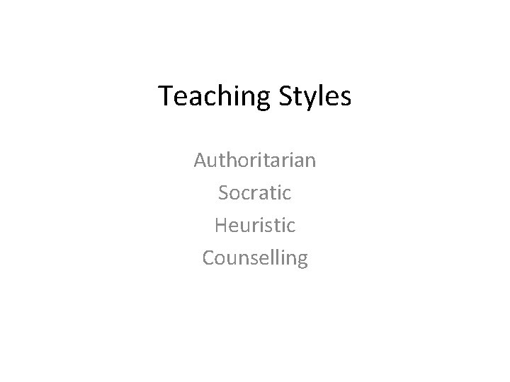 Teaching Styles Authoritarian Socratic Heuristic Counselling 