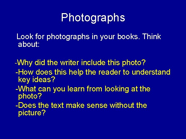 Photographs Look for photographs in your books. Think about: -Why did the writer include