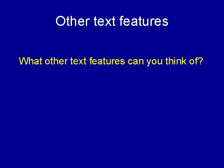 Other text features What other text features can you think of? 