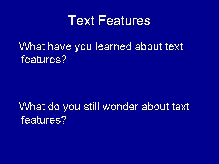 Text Features What have you learned about text features? What do you still wonder