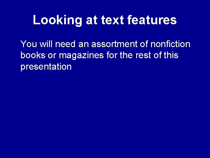 Looking at text features You will need an assortment of nonfiction books or magazines