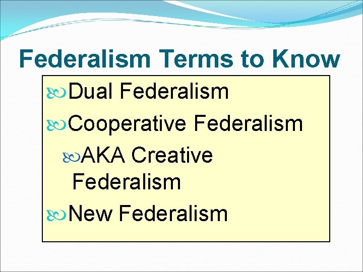 Federalism Terms to Know Dual Federalism Cooperative Federalism AKA Creative Federalism New Federalism Federalism Terms to Know Dual Federalism Cooperative Federalism AKA Creative Federalism New Federalism