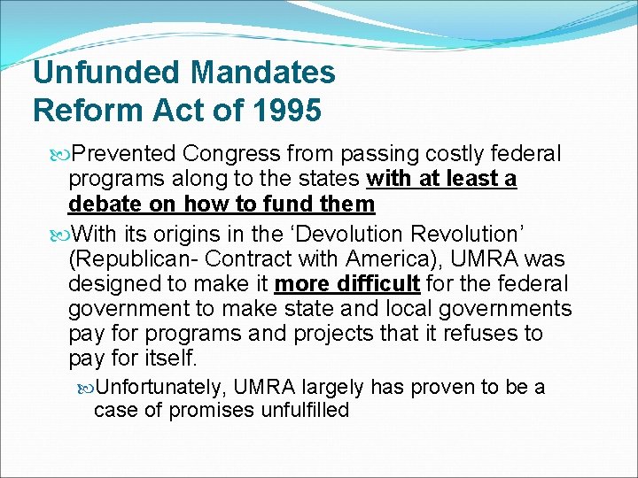 Unfunded Mandates Reform Act of 1995 Prevented Congress from passing costly federal programs along Unfunded Mandates Reform Act of 1995 Prevented Congress from passing costly federal programs along