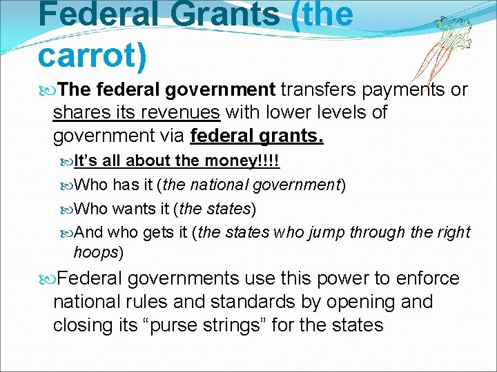 Federal Grants (the carrot) The federal government transfers payments or shares its revenues with Federal Grants (the carrot) The federal government transfers payments or shares its revenues with
