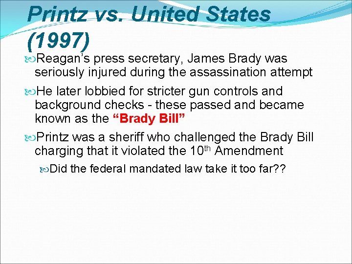 Printz vs. United States (1997) Reagan’s press secretary, James Brady was seriously injured during Printz vs. United States (1997) Reagan’s press secretary, James Brady was seriously injured during