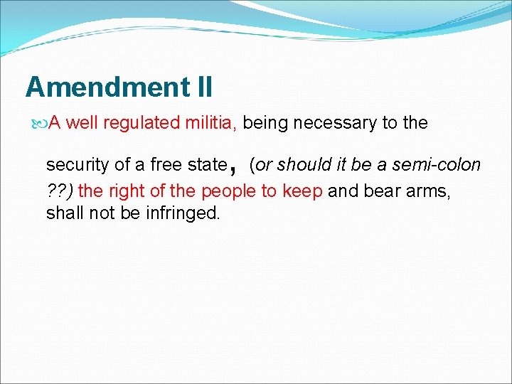 Amendment II A well regulated militia, being necessary to the , security of a Amendment II A well regulated militia, being necessary to the , security of a