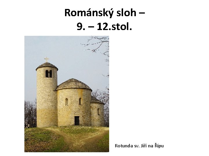 Románský sloh – 9. – 12. stol. Rotunda sv. Jiří na Řípu 