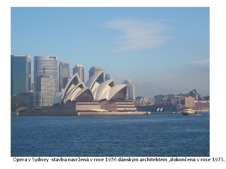 Opera v Sydney -stavba navržená v roce 1956 dánským architektem , dokončena v roce