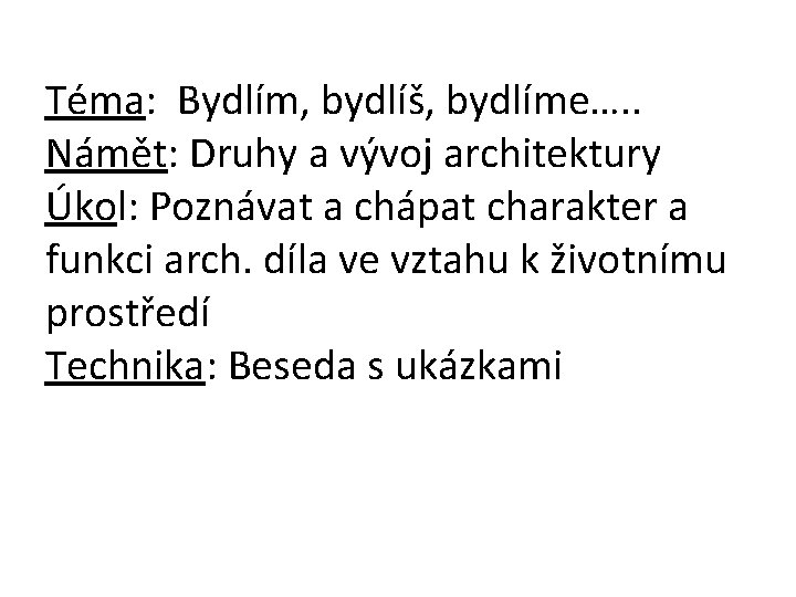 Téma: Bydlím, bydlíš, bydlíme…. . Námět: Druhy a vývoj architektury Úkol: Poznávat a chápat