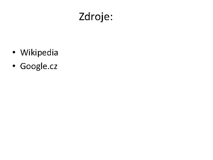 Zdroje: • Wikipedia • Google. cz 