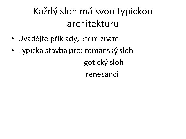 Každý sloh má svou typickou architekturu • Uvádějte příklady, které znáte • Typická stavba