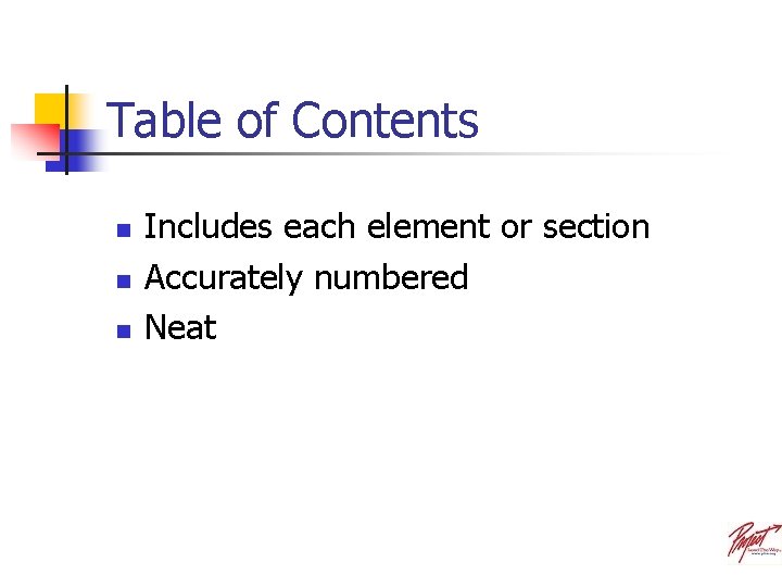 Table of Contents n n n Includes each element or section Accurately numbered Neat