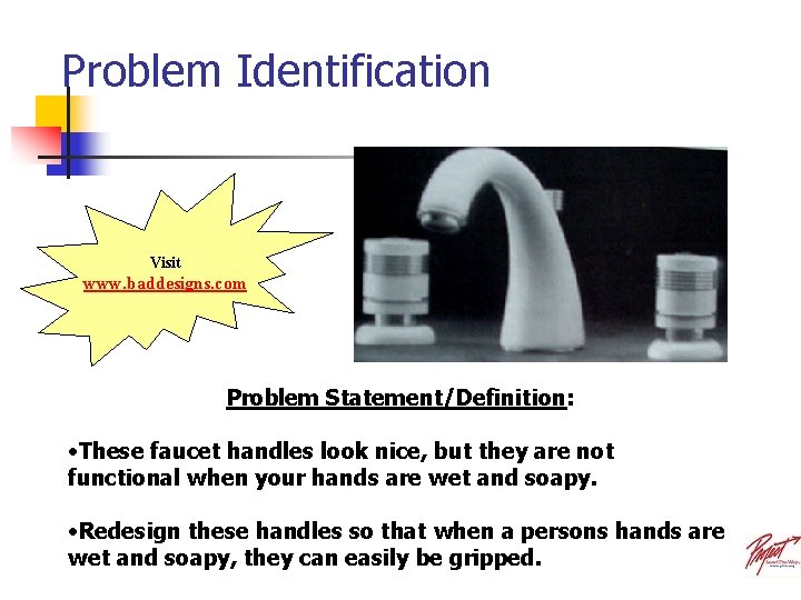 Problem Identification Visit www. baddesigns. com Problem Statement/Definition: • These faucet handles look nice,