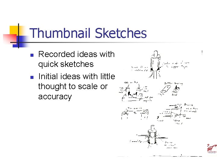 Thumbnail Sketches n n Recorded ideas with quick sketches Initial ideas with little thought