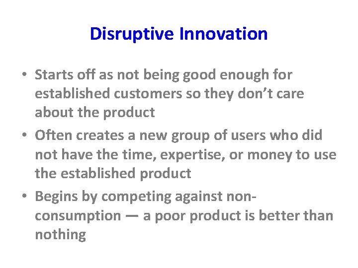 Disruptive Innovation • Starts off as not being good enough for established customers so