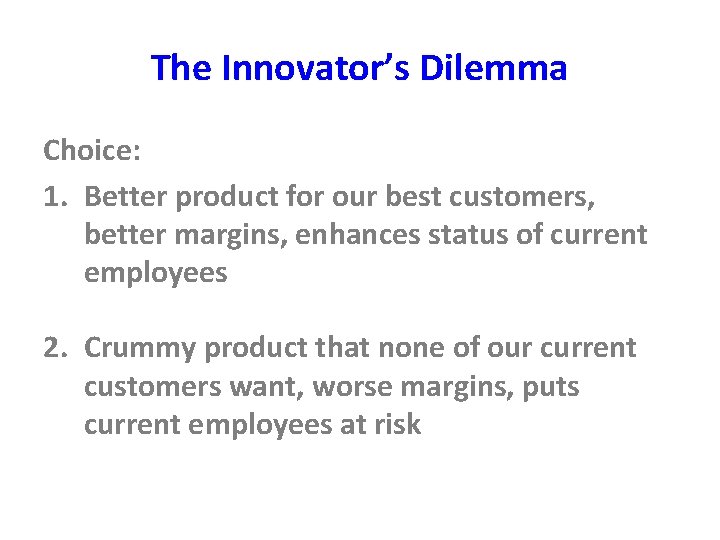 The Innovator’s Dilemma Choice: 1. Better product for our best customers, better margins, enhances
