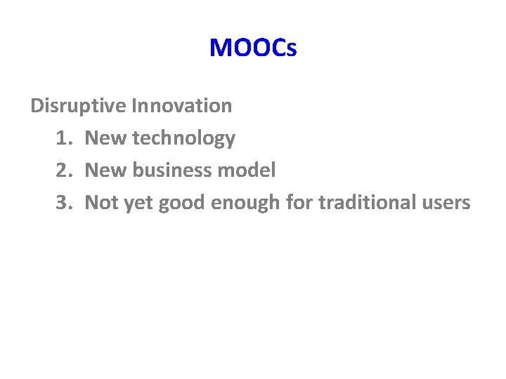 MOOCs Disruptive Innovation 1. New technology 2. New business model 3. Not yet good