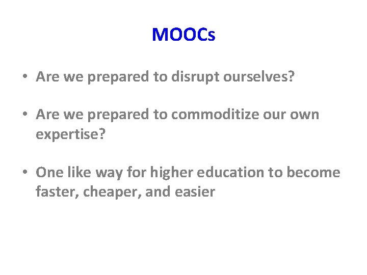 MOOCs • Are we prepared to disrupt ourselves? • Are we prepared to commoditize