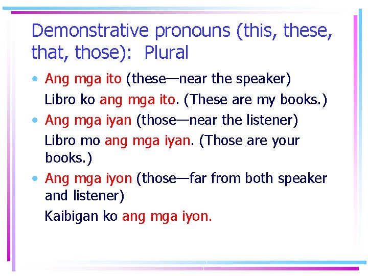 Demonstrative pronouns (this, these, that, those): Plural • Ang mga ito (these—near the speaker)