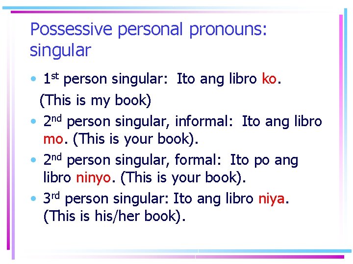 Possessive personal pronouns: singular • 1 st person singular: Ito ang libro ko. (This