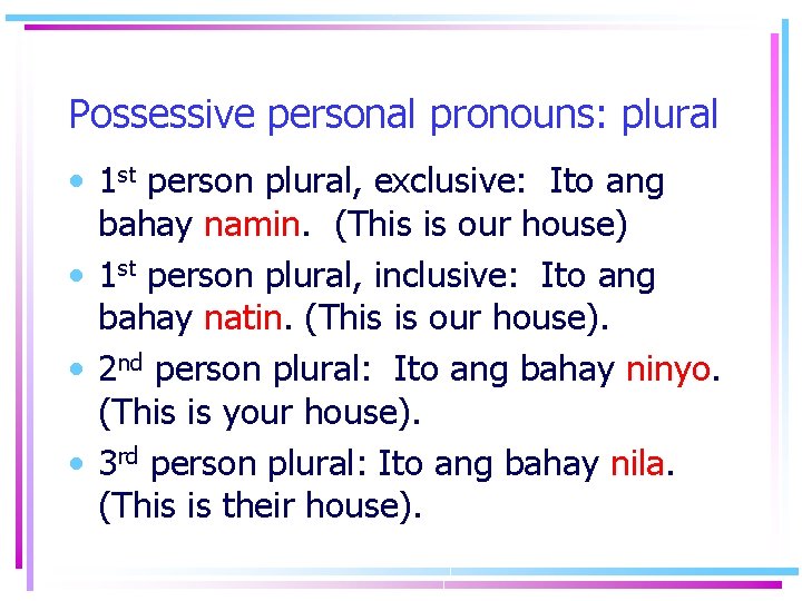 Possessive personal pronouns: plural • 1 st person plural, exclusive: Ito ang bahay namin.