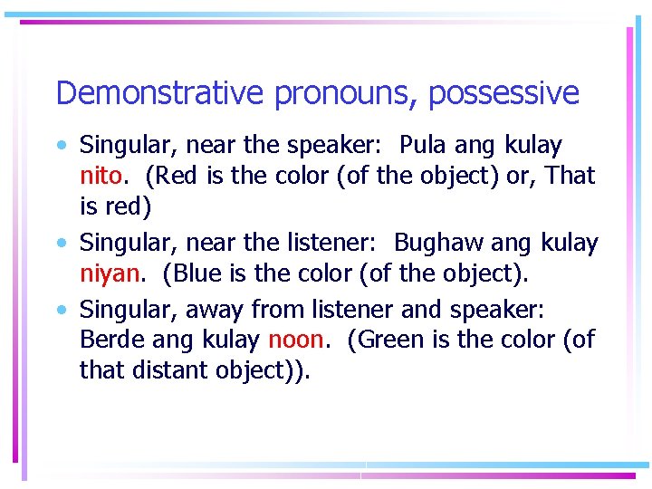 Demonstrative pronouns, possessive • Singular, near the speaker: Pula ang kulay nito. (Red is