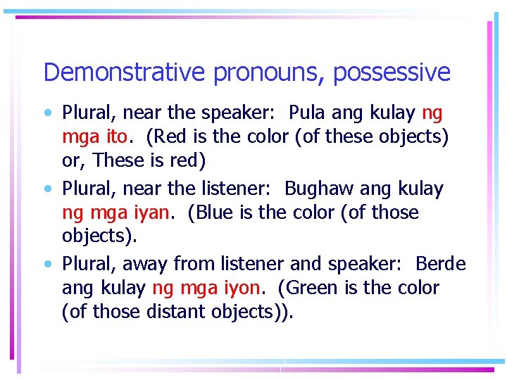 Demonstrative pronouns, possessive • Plural, near the speaker: Pula ang kulay ng mga ito.