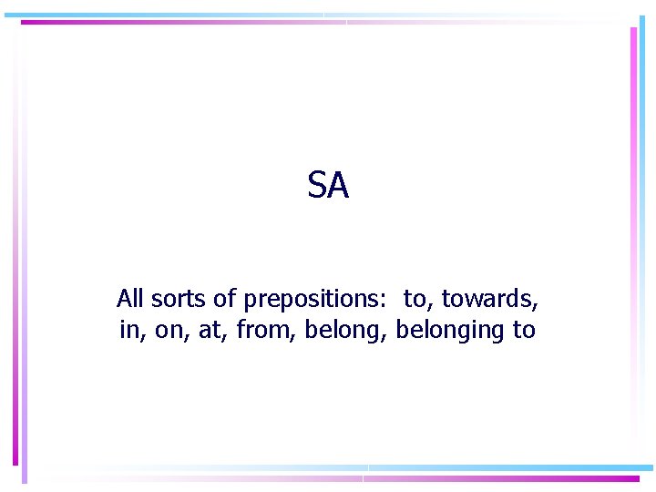 SA All sorts of prepositions: to, towards, in, on, at, from, belonging to 
