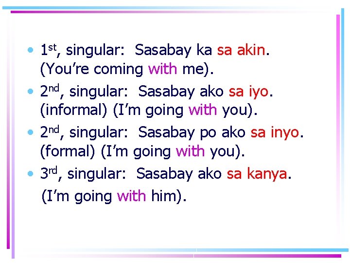  • 1 st, singular: Sasabay ka sa akin. (You’re coming with me). •